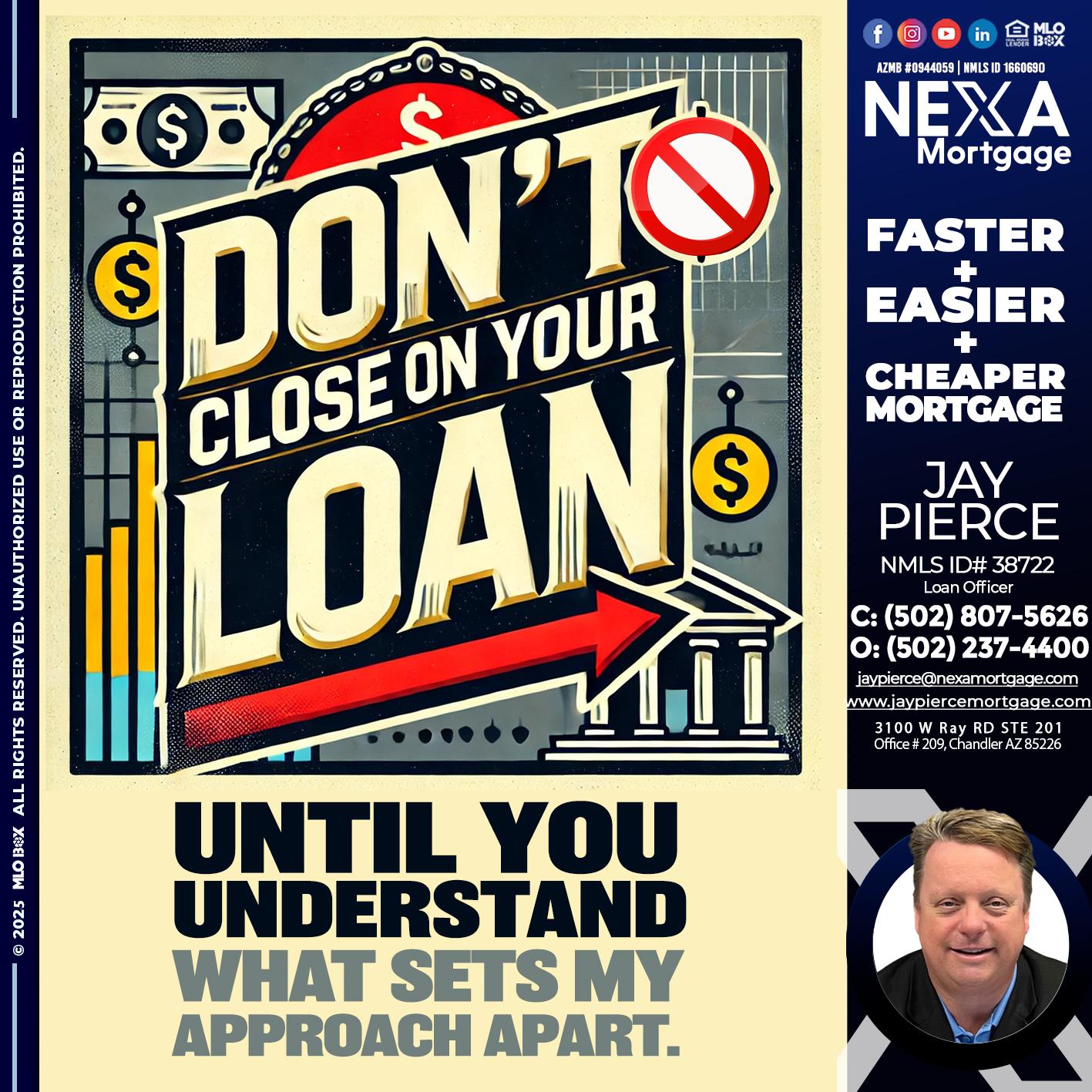 DONT CLOSE YOUR LOAN - Jay Pierce -Mortgage Loan Officer