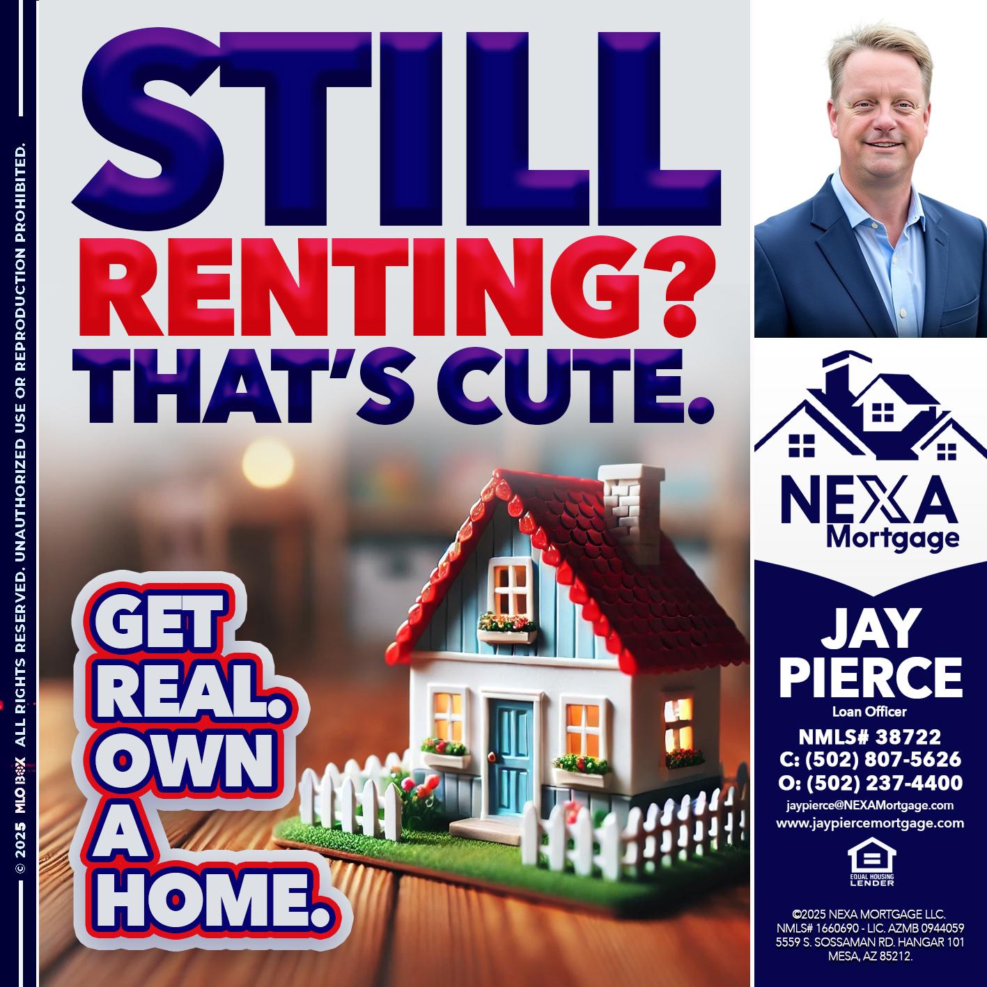 STILL RENTING? - Jay Pierce -Mortgage Loan Officer