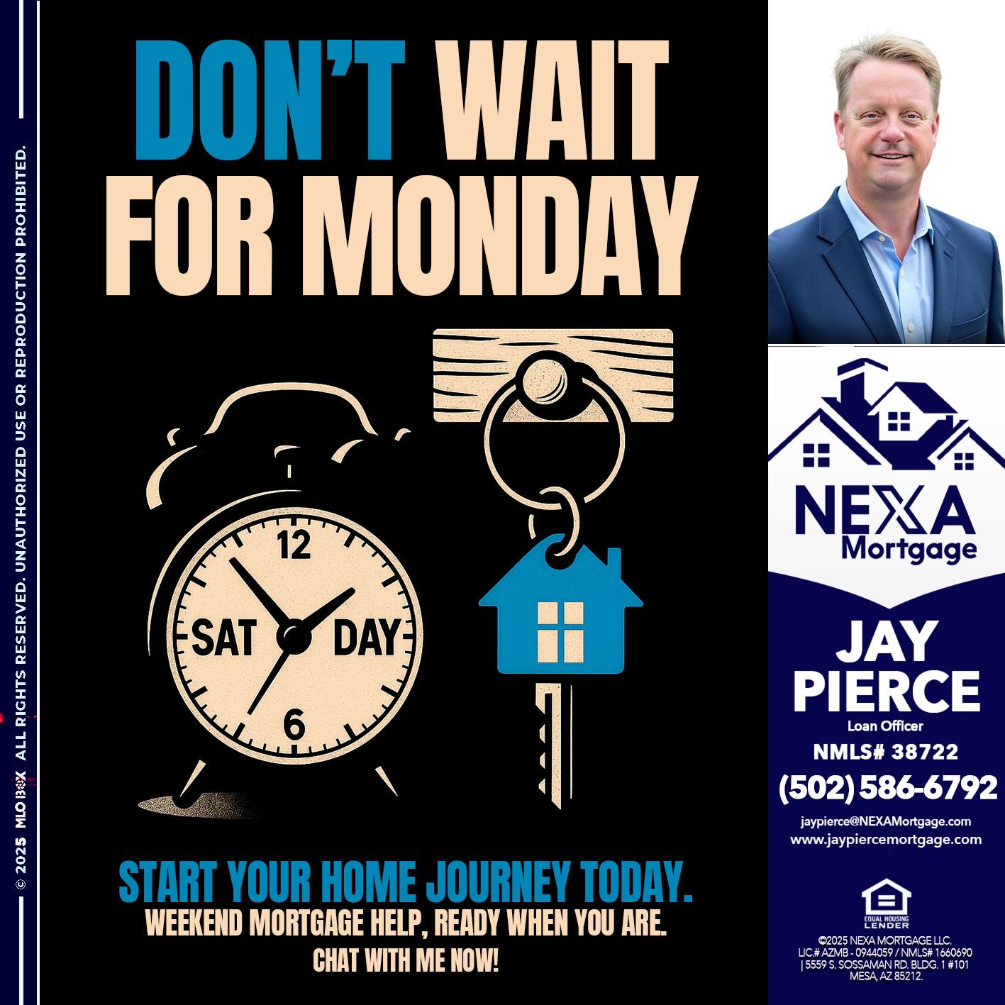 DONT WAIT FOR MONDAY - Jay Pierce -Mortgage Loan Officer