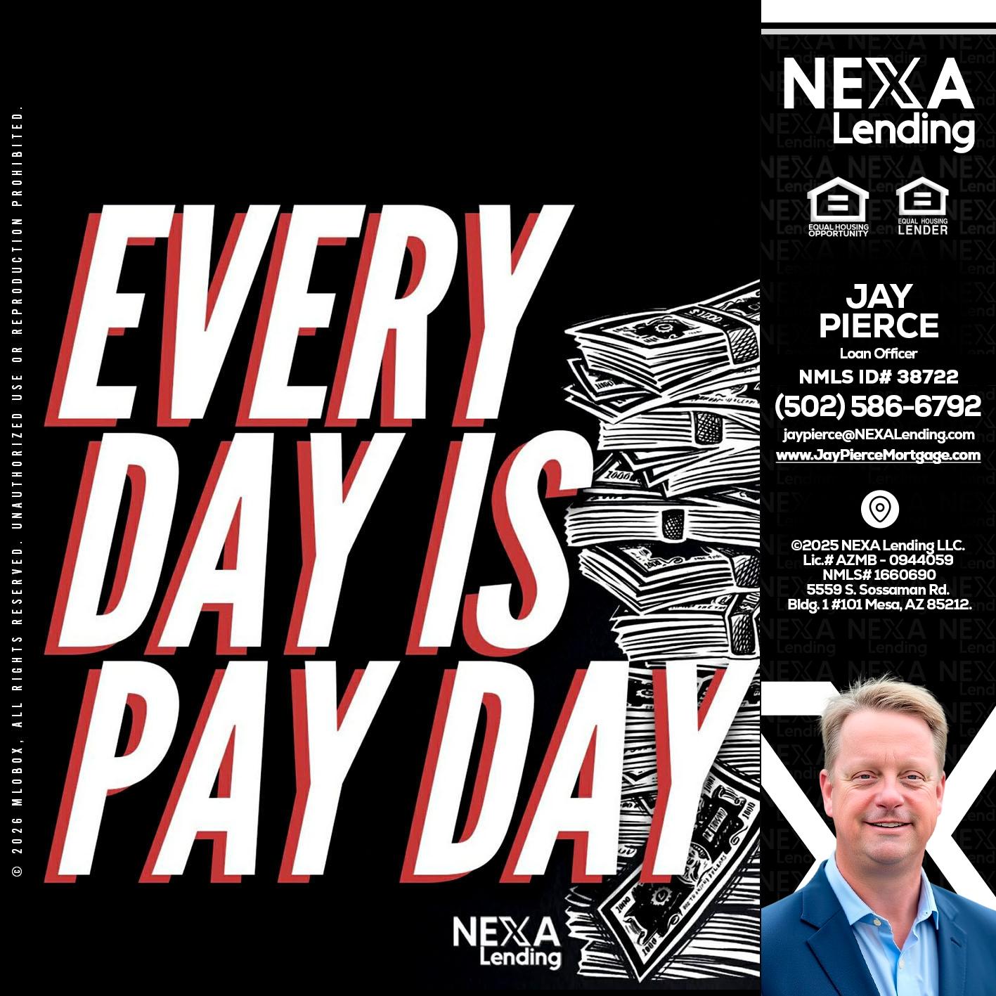 EVERY DAY IS PAY DAY - Jay Pierce -Mortgage Loan Officer